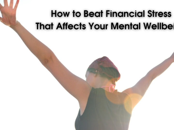 How to Beat Financial Stress That Affects Your Mental Wellbeing
