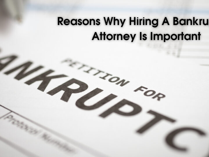 Reasons Why Hiring A Bankruptcy Attorney Is Important